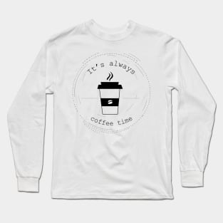 it's always coffee time Long Sleeve T-Shirt